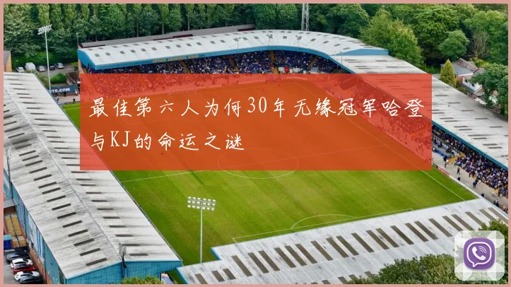 最佳第六人为何30年无缘冠军哈登与KJ的命运之谜