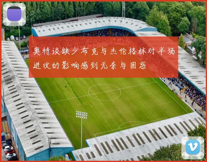 奥特谈缺少布克与杰伦格林对半场进攻的影响感到无奈与困惑